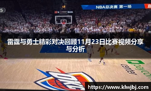 雷霆与勇士精彩对决回顾11月23日比赛视频分享与分析